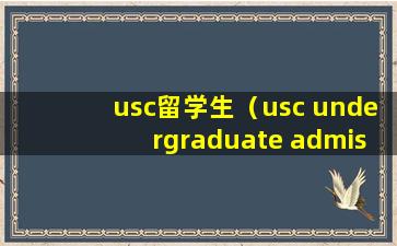 usc留学生（usc undergraduate admission）